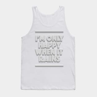 I'm Only Happy When It Rains - Typographic Design Tank Top